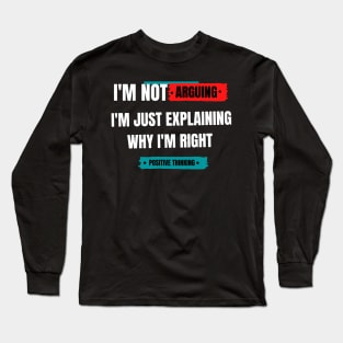 I'm not arguing. I am just explaining why I'm right. Long Sleeve T-Shirt